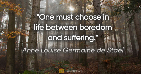 Anne Louise Germaine de Stael quote: "One must choose in life between boredom and suffering."