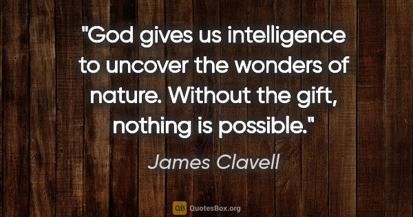 James Clavell quote: "God gives us intelligence to uncover the wonders of nature...."