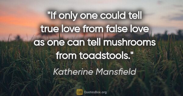 Katherine Mansfield quote: "If only one could tell true love from false love as one can..."