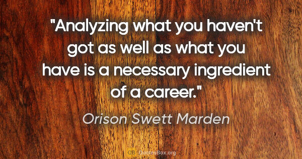 Orison Swett Marden quote: "Analyzing what you haven't got as well as what you have is a..."