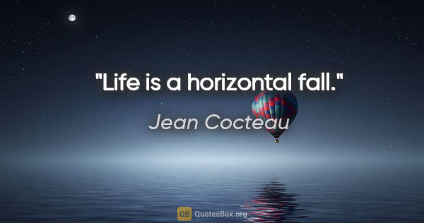 Jean Cocteau quote: "Life is a horizontal fall."