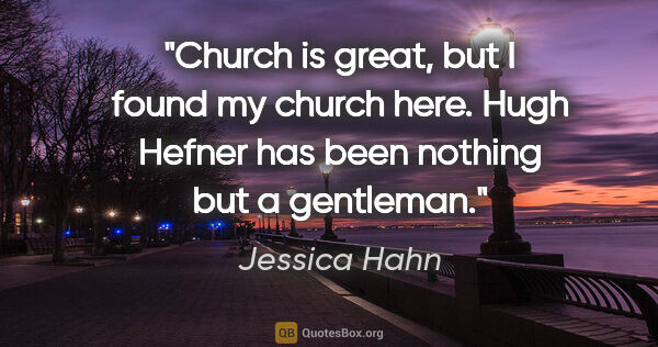 Jessica Hahn quote: "Church is great, but I found my church here. Hugh Hefner has..."