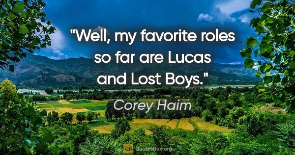 Corey Haim quote: "Well, my favorite roles so far are Lucas and Lost Boys."