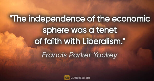 Francis Parker Yockey quote: "The independence of the economic sphere was a tenet of faith..."