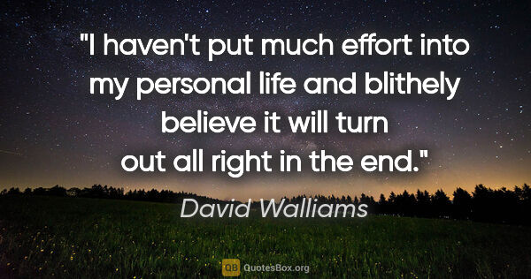 David Walliams quote: "I haven't put much effort into my personal life and blithely..."