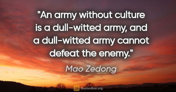 Mao Zedong quote: "An army without culture is a dull-witted army, and a..."
