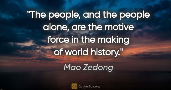 Mao Zedong quote: "The people, and the people alone, are the motive force in the..."