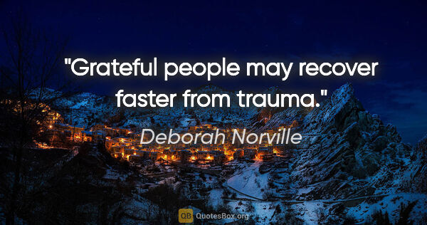 Deborah Norville quote: "Grateful people may recover faster from trauma."