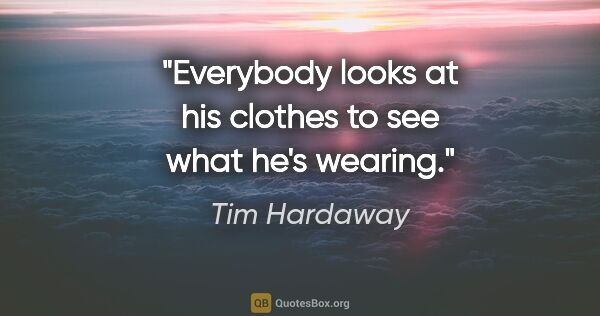 Tim Hardaway quote: "Everybody looks at his clothes to see what he's wearing."