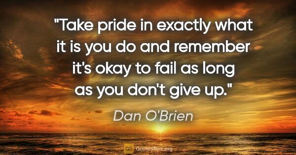 Dan O'Brien quote: "Take pride in exactly what it is you do and remember it's okay..."