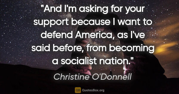 Christine O'Donnell quote: "And I'm asking for your support because I want to defend..."