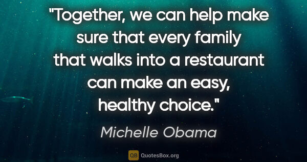 Michelle Obama quote: "Together, we can help make sure that every family that walks..."