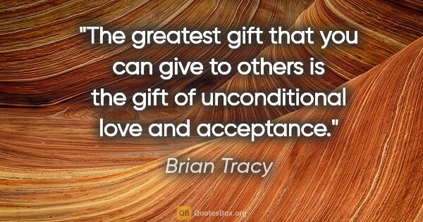 Brian Tracy quote: "The greatest gift that you can give to others is the gift of..."