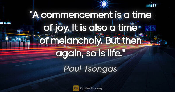 Paul Tsongas quote: "A commencement is a time of joy. It is also a time of..."