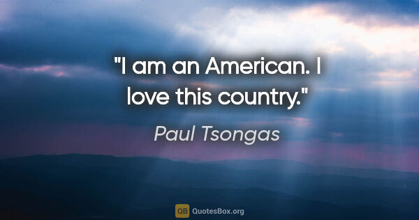 Paul Tsongas quote: "I am an American. I love this country."