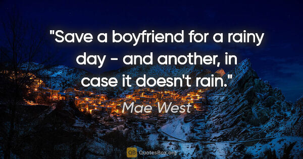 Mae West quote: "Save a boyfriend for a rainy day - and another, in case it..."