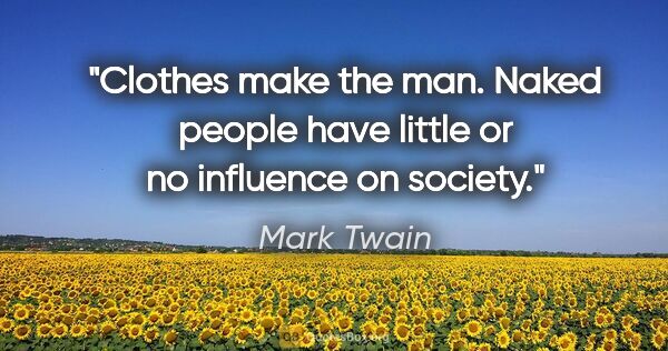 Mark Twain quote: "Clothes make the man. Naked people have little or no influence..."