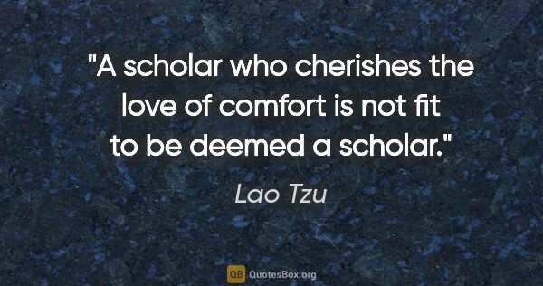 Lao Tzu quote: "A scholar who cherishes the love of comfort is not fit to be..."