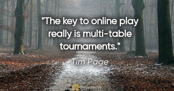 Tim Page quote: "The key to online play really is multi-table tournaments."