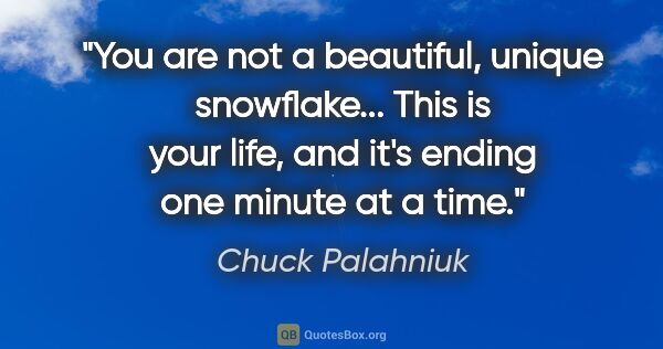 Chuck Palahniuk quote: "You are not a beautiful, unique snowflake... This is your..."