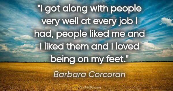 Barbara Corcoran quote: "I got along with people very well at every job I had, people..."