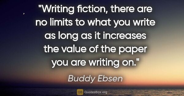 Buddy Ebsen quote: "Writing fiction, there are no limits to what you write as long..."