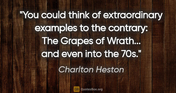 Charlton Heston quote: "You could think of extraordinary examples to the contrary: The..."