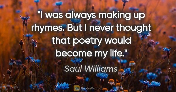 Saul Williams quote: "I was always making up rhymes. But I never thought that poetry..."