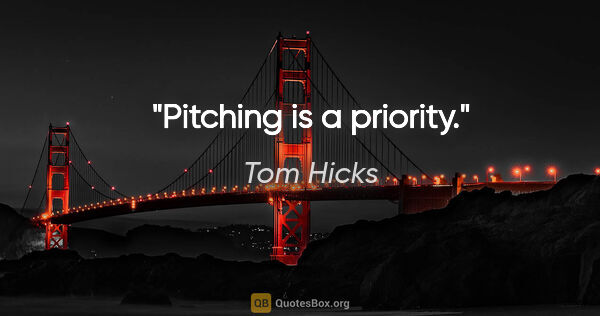 Tom Hicks quote: "Pitching is a priority."
