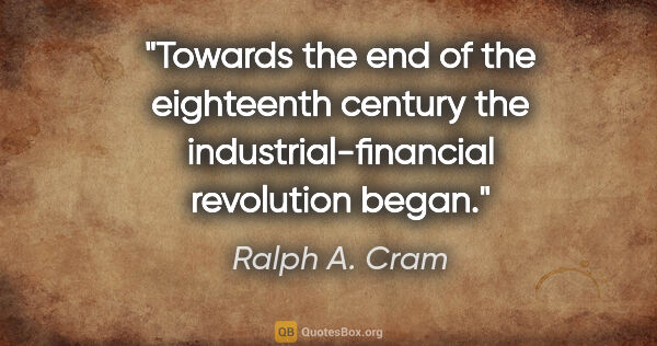 Ralph A. Cram quote: "Towards the end of the eighteenth century the..."