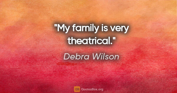 Debra Wilson quote: "My family is very theatrical."