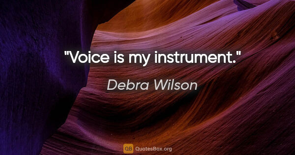 Debra Wilson quote: "Voice is my instrument."