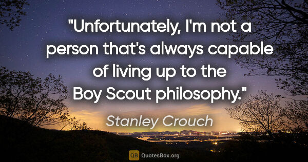 Stanley Crouch quote: "Unfortunately, I'm not a person that's always capable of..."