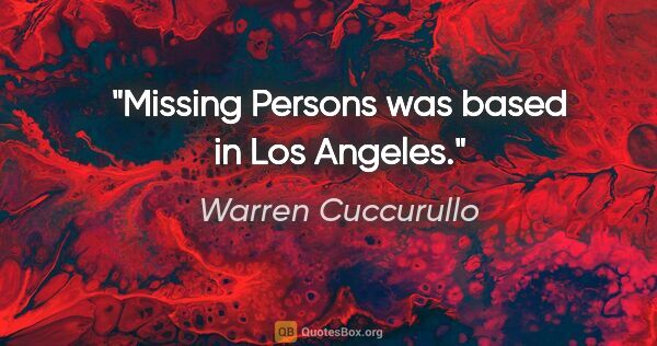 Warren Cuccurullo quote: "Missing Persons was based in Los Angeles."