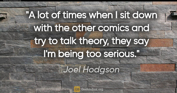 Joel Hodgson quote: "A lot of times when I sit down with the other comics and try..."