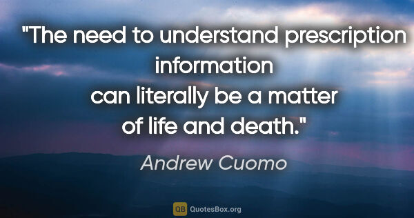 Andrew Cuomo quote: "The need to understand prescription information can literally..."