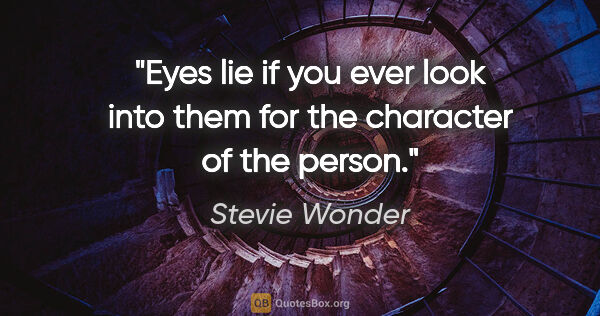 Stevie Wonder quote: "Eyes lie if you ever look into them for the character of the..."