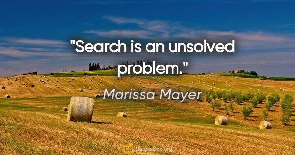 Marissa Mayer quote: "Search is an unsolved problem."