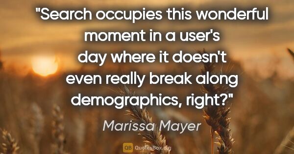 Marissa Mayer quote: "Search occupies this wonderful moment in a user's day where it..."