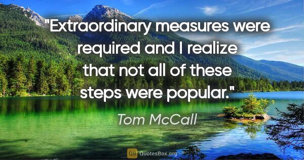 Tom McCall quote: "Extraordinary measures were required and I realize that not..."