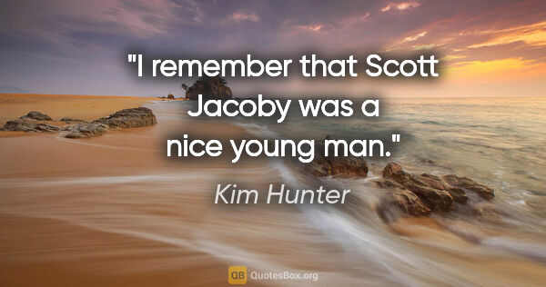 Kim Hunter quote: "I remember that Scott Jacoby was a nice young man."