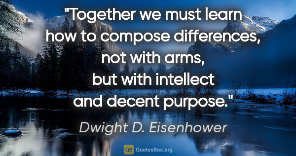 Dwight D. Eisenhower quote: "Together we must learn how to compose differences, not with..."