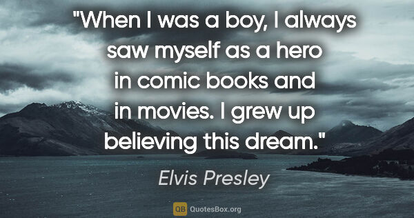 Elvis Presley quote: "When I was a boy, I always saw myself as a hero in comic books..."