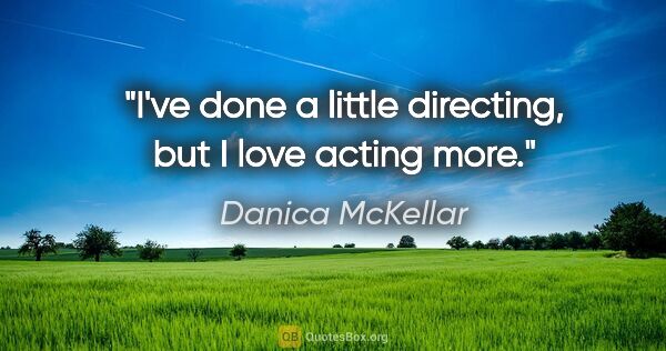 Danica McKellar quote: "I've done a little directing, but I love acting more."