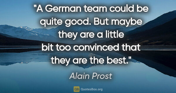 Alain Prost quote: "A German team could be quite good. But maybe they are a little..."