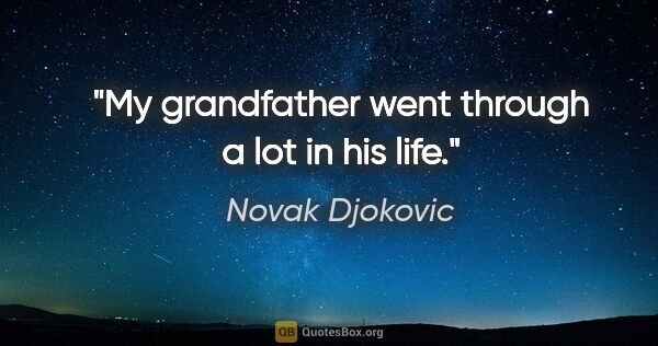 Novak Djokovic quote: "My grandfather went through a lot in his life."