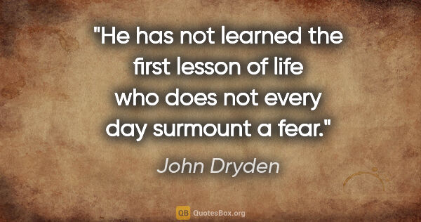 John Dryden quote: "He has not learned the first lesson of life who does not every..."