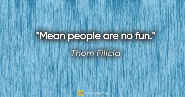 Thom Filicia quote: "Mean people are no fun."