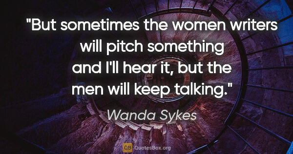 Wanda Sykes quote: "But sometimes the women writers will pitch something and I'll..."