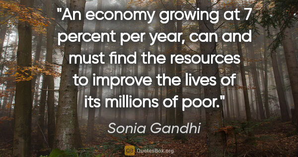Sonia Gandhi quote: "An economy growing at 7 percent per year, can and must find..."